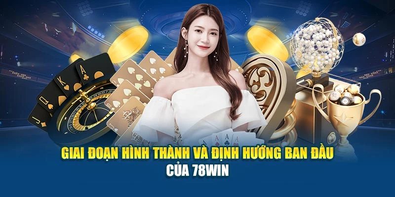 Lịch Sử Hình Thành Nhà Cái 78Win - Quá Trình Phát Triển 5 Giai đoạn hình thành và định hướng ban đầu của 78Win